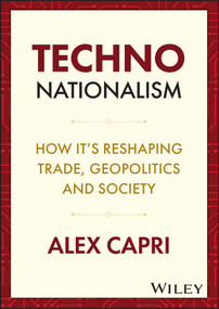 Techno-Nationalism (How It's Reshaping Trade, Geopolitics and Society) by Alex Capri, 9781119766063