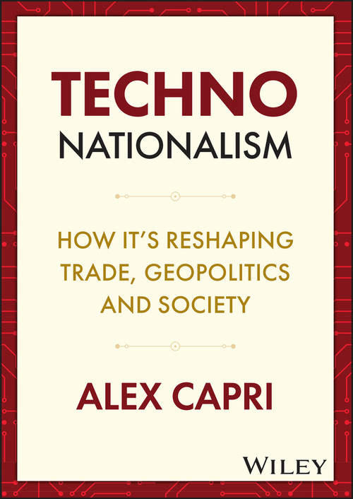 Techno-Nationalism (How It's Reshaping Trade, Geopolitics and Society) by Alex Capri, 9781119766063