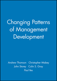 Changing Patterns of Management Development by Andrew Thomson, Christopher Mabey, John Storey, Colin S. Gray, Paul Iles, 9780631209997