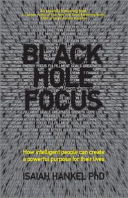 Black Hole Focus (How Intelligent People Can Create a Powerful Purpose for Their Lives) by Isaiah Hankel, 9780857085610