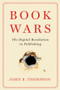 Book Wars (The Digital Revolution in Publishing) - 9781509554935 by John B. Thompson, 9781509554935