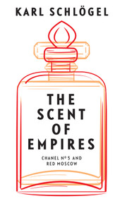 The Scent of Empires (Chanel No. 5 and Red Moscow) - 9781509554928 by Karl Schlögel, Jessica Spengler, 9781509554928