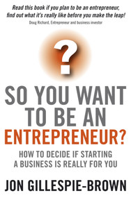 So You Want To Be An Entrepreneur? (How to decide if starting a business is really for you) by Jon Gillespie-Brown, 9781841128030