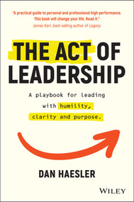 The Act of Leadership (A Playbook for Leading with Humility, Clarity and Purpose) by Dan Haesler, 9780730392118