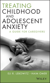 Treating Childhood and Adolescent Anxiety (A Guide for Caregivers) by Eli R. Lebowitz, Haim Omer, 9781118121016