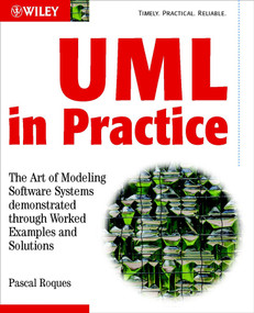 UML in Practice (The Art of Modeling Software Systems Demonstrated through Worked Examples and Solutions) by Pascal Roques, 9780470848319