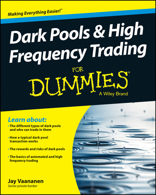 Dark Pools and High Frequency Trading For Dummies by Jay Vaananen, 9781118879191