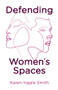 Defending Women's Spaces by Karen Ingala Smith, 9781509554447