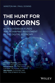 The Hunt for Unicorns (How Sovereign Funds Are Reshaping Investment in the Digital Economy) by Winston Ma, Paul Downs, Margaret Franklin, Russell Read, Ajay Royan, 9781119746607