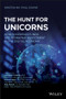 The Hunt for Unicorns (How Sovereign Funds Are Reshaping Investment in the Digital Economy) by Winston Ma, Paul Downs, Margaret Franklin, Russell Read, Ajay Royan, 9781119746607