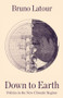 Down to Earth (Politics in the New Climatic Regime) by Bruno Latour, 9781509530564