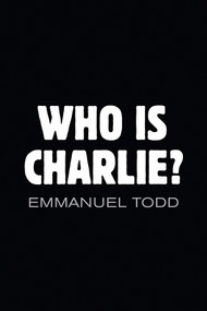 Who is Charlie?: Xenophobia and the New Middle Class by Emmanuel Todd, 9781509505784