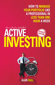 Active Investing (How to Manage Your Portfolio Like a Professional in Less than One Hour a Week) by Alan Hull, 9781742168630