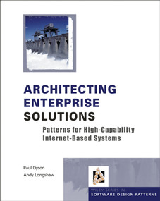 Architecting Enterprise Solutions (Patterns for High-Capability Internet-based Systems) by Paul Dyson, Andrew Longshaw, 9780470856123