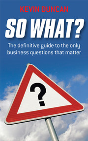 So What? (The Definitive Guide to the Only Business Questions that Matter) by Kevin Duncan, 9781841127934