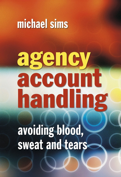 Agency Account Handling (Avoiding Blood, Sweat and Tears) by Michael Sims, 9780470871591