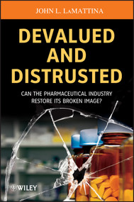 Devalued and Distrusted (Can the Pharmaceutical Industry Restore its Broken Image?) by John L. LaMattina, 9781118487471