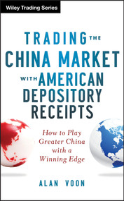 Trading The China Market with American Depository Receipts (How to Play Greater China with a Winning Edge) by Alan Voon, 9781118316023
