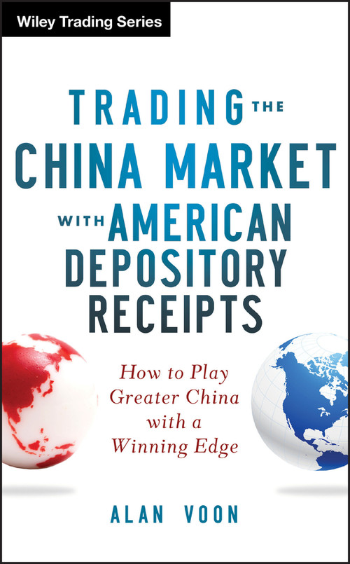 Trading The China Market with American Depository Receipts (How to Play Greater China with a Winning Edge) by Alan Voon, 9781118316023