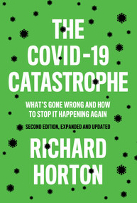 The COVID-19 Catastrophe (What's Gone Wrong and How To Stop It Happening Again) - 9781509549092 by Richard Horton, 9781509549092