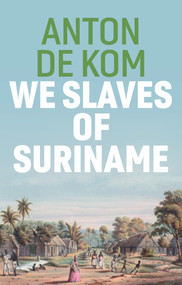 We Slaves of Suriname - 9781509549023 by Anton de Kom, David McKay, 9781509549023