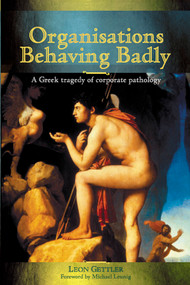 Organisations Behaving Badly (A Greek Tragedy of Corporate Pathology) by Leon Gettler, Michael Leunig, 9781740311205