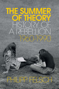 The Summer of Theory (History of a Rebellion, 1960-1990) by Philipp Felsch, Tony Crawford, 9781509539857