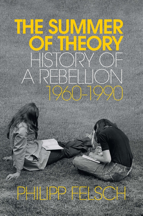 The Summer of Theory (History of a Rebellion, 1960-1990) by Philipp Felsch, Tony Crawford, 9781509539857