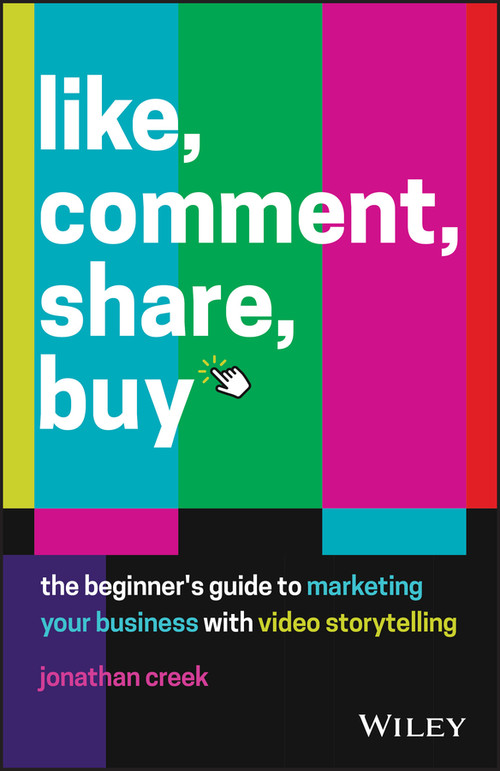 Like, Comment, Share, Buy (The Beginner's Guide to Marketing Your Business with Video Storytelling) by Jonathan Creek, 9780730390015