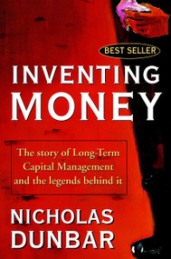 Inventing Money (The Story of Long-Term Capital Management and the Legends Behind It) by Nicholas Dunbar, 9780471498117