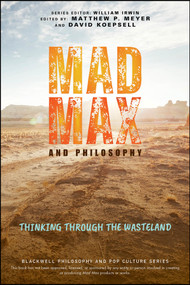 Mad Max and Philosophy (Thinking Through the Wasteland) by Matthew P. Meyer, David Koepsell, William Irwin, 9781119870487