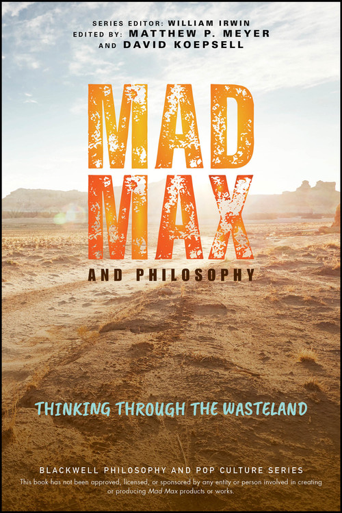 Mad Max and Philosophy (Thinking Through the Wasteland) by Matthew P. Meyer, David Koepsell, William Irwin, 9781119870487