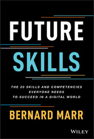 Future Skills (The 20 Skills and Competencies Everyone Needs to Succeed in a Digital World) by Bernard Marr, 9781119870401