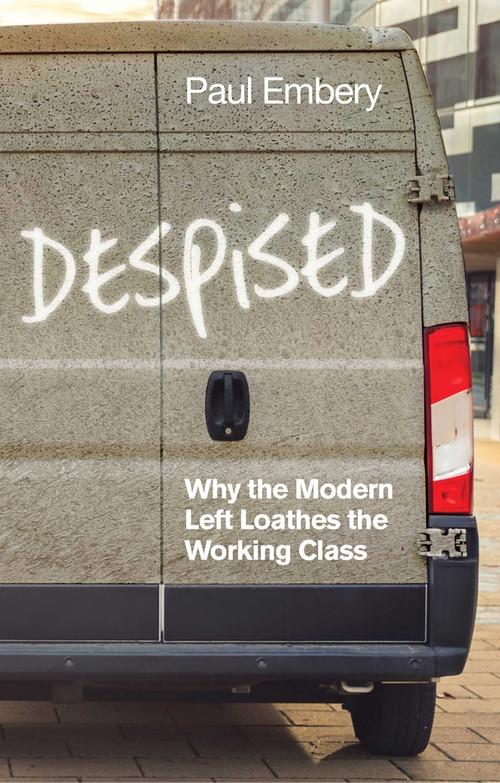 Despised (Why the Modern Left Loathes the Working Class) - 9781509539994 by Paul Embery, 9781509539994