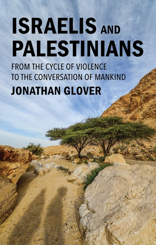 Israelis and Palestinians (From the Cycle of Violence to the Conversation of Mankind) by Jonathan Glover, 9781509559787