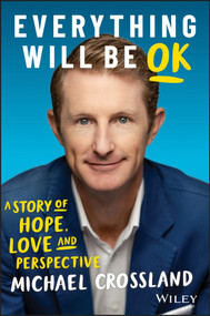 Everything Will Be OK (A Story of Hope, Love and Perspective) by Michael Crossland, 9780730385011