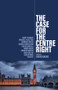 The Case for the Centre Right by David Gauke, Rory Stewart, Michael Heseltine, Dominic Grieve, Daniel Finkelstein, Gavin Barwell, Amber Rudd, Andrew Cooper, Anne Milton, Sam Gyimah, Tim Pitt, 9781509560813