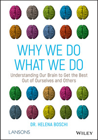Why We Do What We Do (Understanding Our Brain to Get the Best Out of Ourselves and Others) by Dr Helena Boschi, 9781119561491