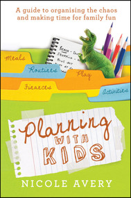 Planning with Kids (A Guide to Organising the Chaos to Make More Time for Parenting) by Nicole Avery, 9780730375647