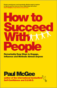 How to Succeed with People (Remarkably Easy Ways to Engage, Influence and Motivate Almost Anyone) by Paul McGee, 9780857082893