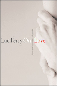 On Love (A Philosophy for the Twenty-First Century) by Luc Ferry, 9780745670171