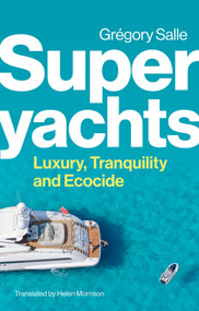 Superyachts (Luxury, Tranquility and Ecocide) by Gregory Salle, Helen Morrison, 9781509559947