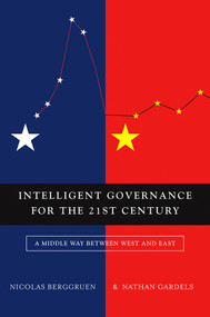 Intelligent Governance for the 21st Century (A Middle Way between West and East) by Nicolas Berggruen, Nathan Gardels, 9780745659732