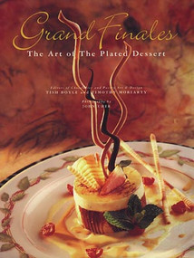 Grand Finales (The Art of the Plated Dessert) by Tish Boyle, Timothy Moriarty, 9780471287698