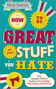 How to Be Great at The Stuff You Hate (The Straight-Talking Guide to Networking, Persuading and Selling) by Nick Davies, 9780857082435
