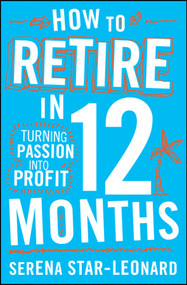How to Retire in 12 Months (Turning Passion into Profit) by Serena Star-Leonard, 9780730375166