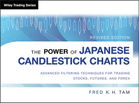 The Power of Japanese Candlestick Charts (Advanced Filtering Techniques for Trading Stocks, Futures, and Forex) by Fred K. H. Tam, 9781118732922