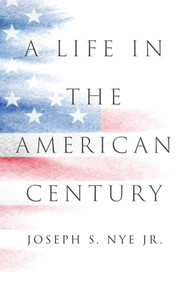 A Life in the American Century by Joseph S. Nye, Jr., 9781509560684