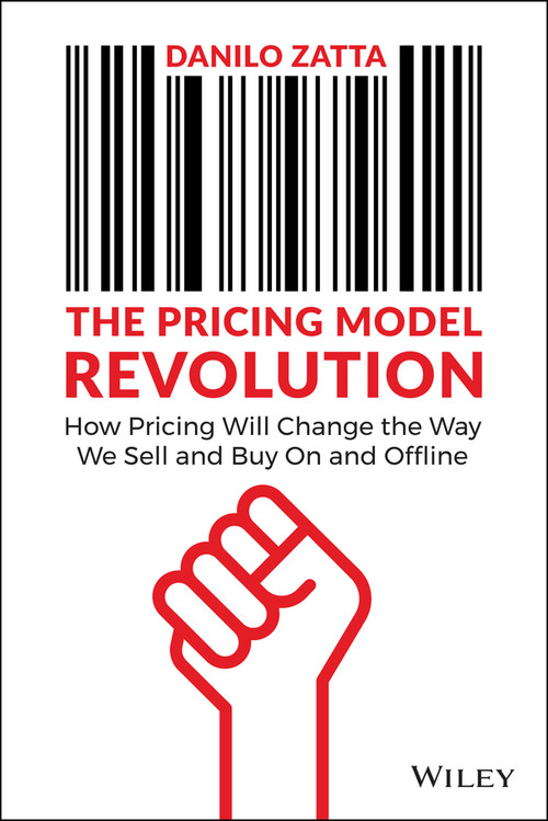 The Pricing Model Revolution (How Pricing Will Change the Way We Sell and Buy On and Offline) by Danilo Zatta, 9781119900573