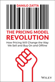 The Pricing Model Revolution (How Pricing Will Change the Way We Sell and Buy On and Offline) by Danilo Zatta, 9781119900573